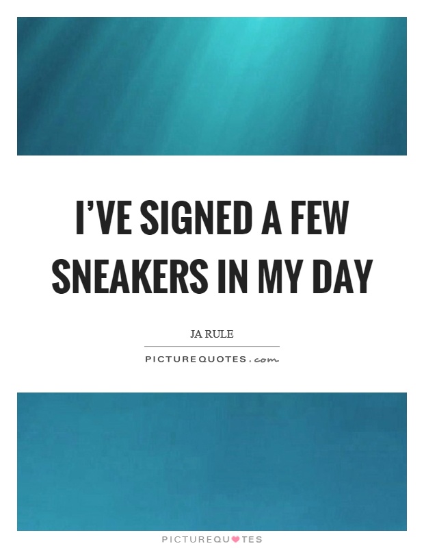 I've signed a few sneakers in my day Picture Quote #1