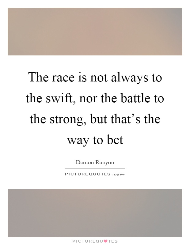The race is not always to the swift, nor the battle to the strong, but that's the way to bet Picture Quote #1