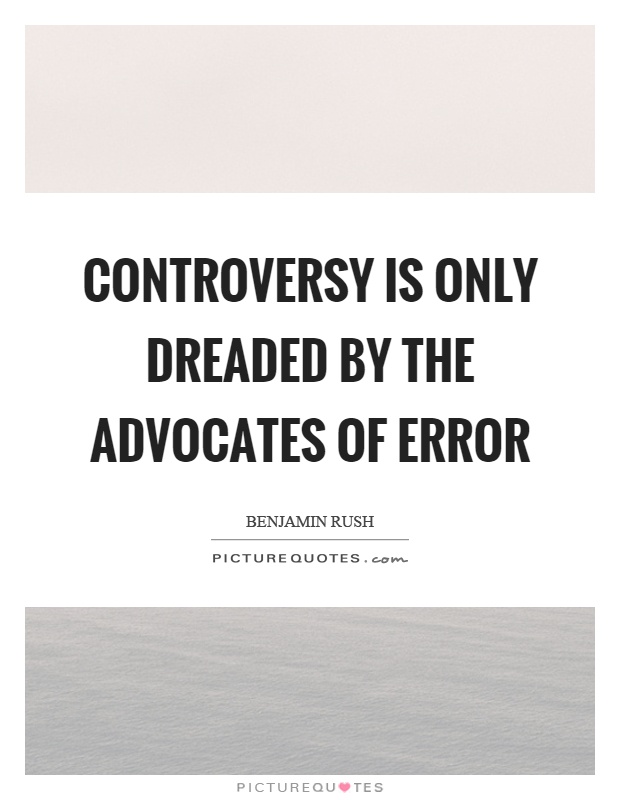 Controversy is only dreaded by the advocates of error Picture Quote #1