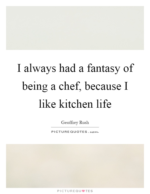 I always had a fantasy of being a chef, because I like kitchen life Picture Quote #1