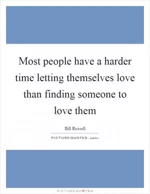 Most people have a harder time letting themselves love than finding someone to love them Picture Quote #1