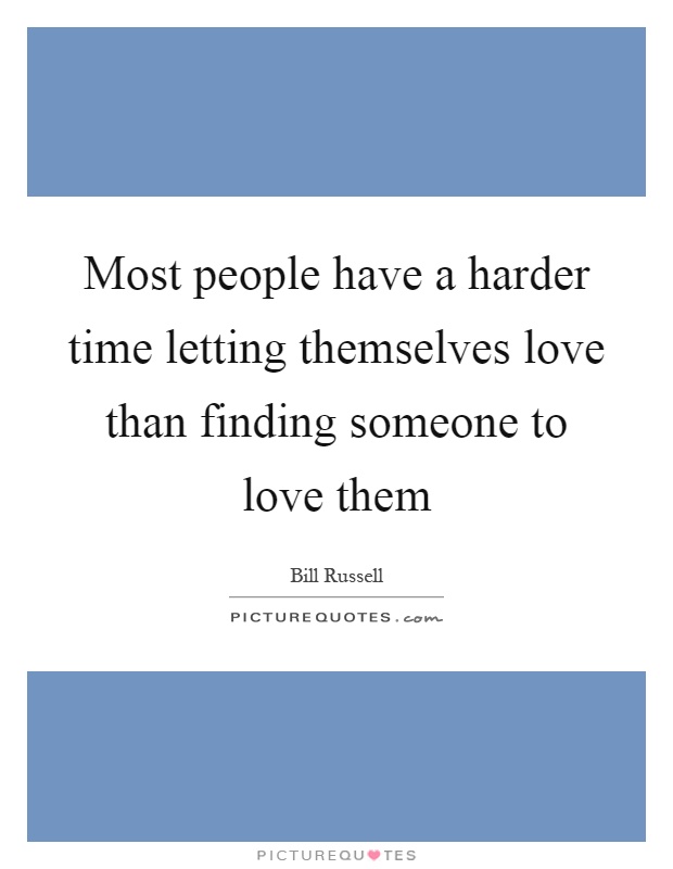 Most people have a harder time letting themselves love than finding someone to love them Picture Quote #1