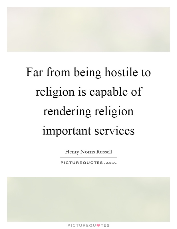 Far from being hostile to religion is capable of rendering religion important services Picture Quote #1
