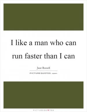 I like a man who can run faster than I can Picture Quote #1