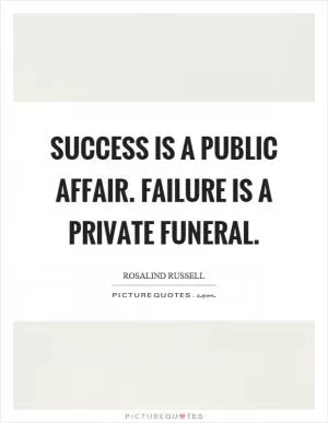 Success is a public affair. Failure is a private funeral Picture Quote #1