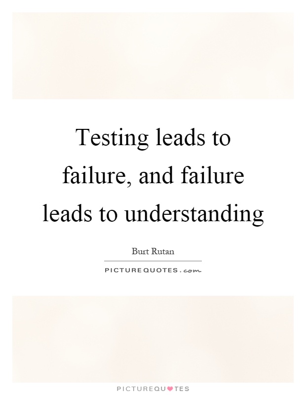 Testing leads to failure, and failure leads to understanding Picture Quote #1