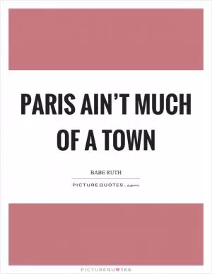 Paris ain’t much of a town Picture Quote #1