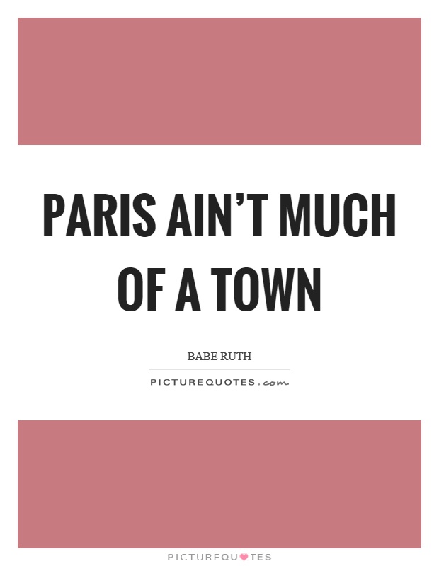 Paris ain't much of a town Picture Quote #1
