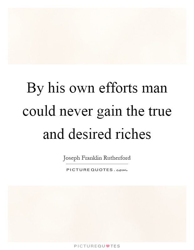 By his own efforts man could never gain the true and desired riches Picture Quote #1