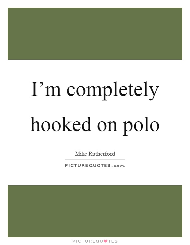 I'm completely hooked on polo Picture Quote #1