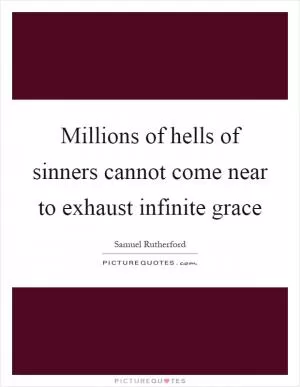 Millions of hells of sinners cannot come near to exhaust infinite grace Picture Quote #1
