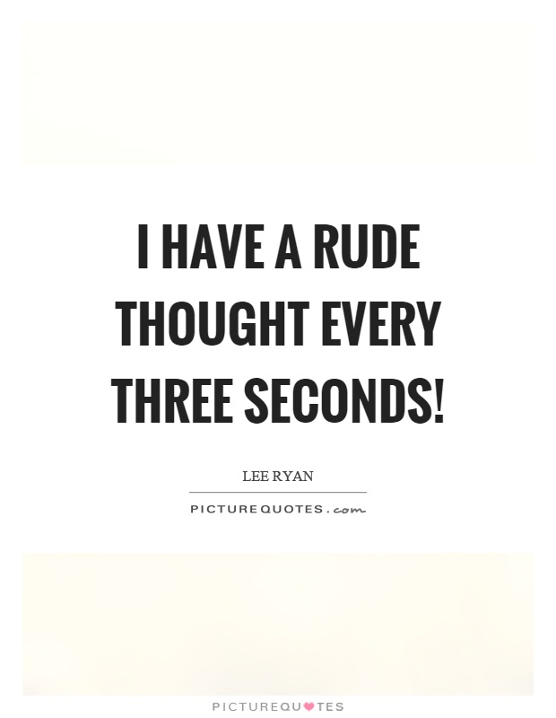 I have a rude thought every three seconds! Picture Quote #1
