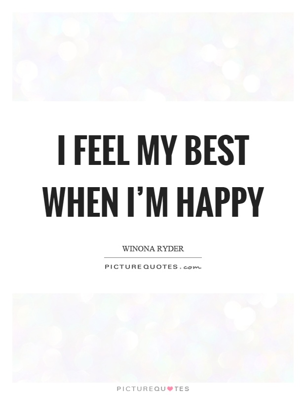 I feel my best when I’m happy Picture Quote #1