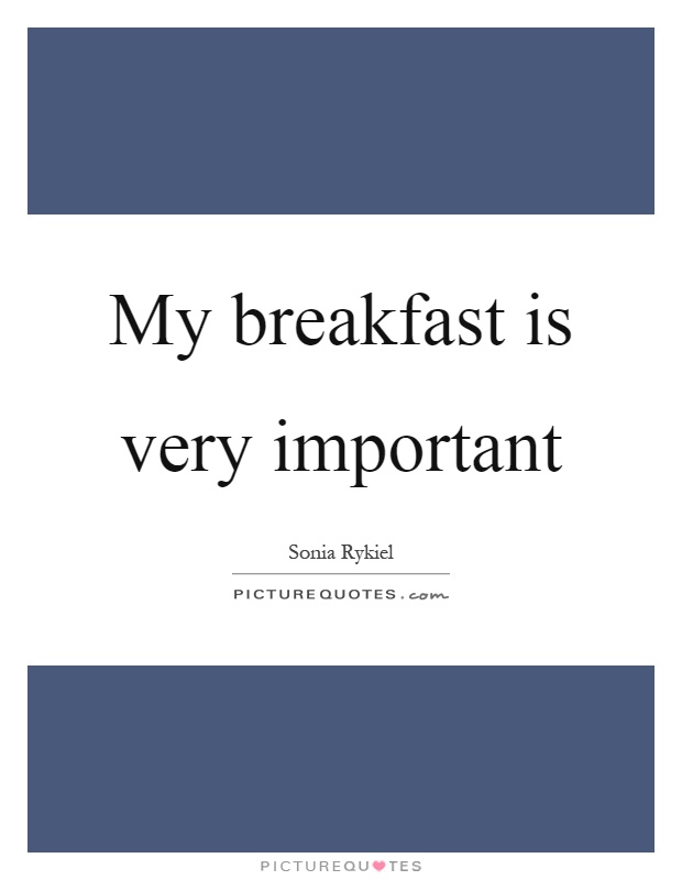 My breakfast is very important Picture Quote #1