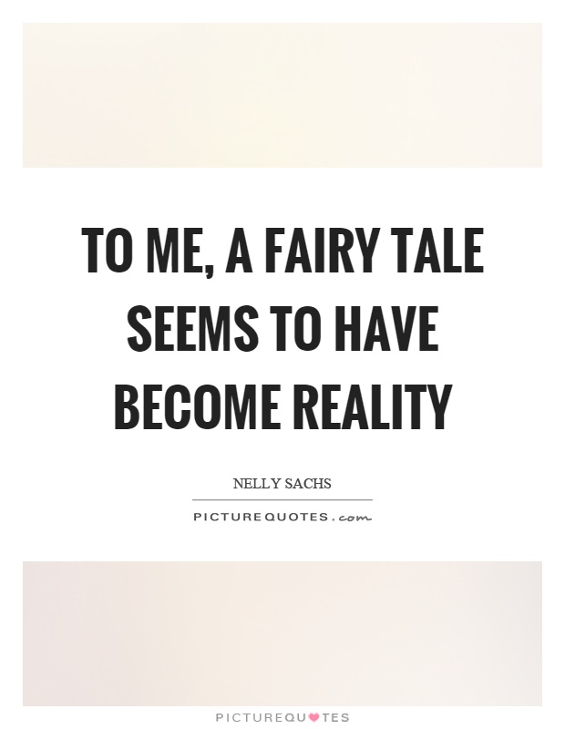 To me, a fairy tale seems to have become reality Picture Quote #1