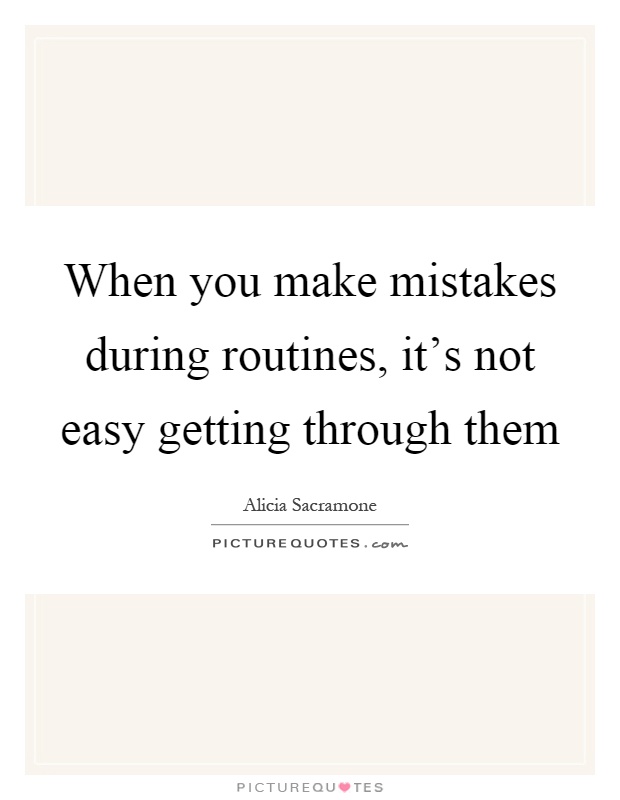 When you make mistakes during routines, it's not easy getting through them Picture Quote #1
