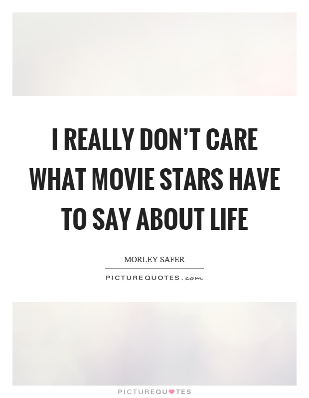 I really don't care what movie stars have to say about life Picture Quote #1