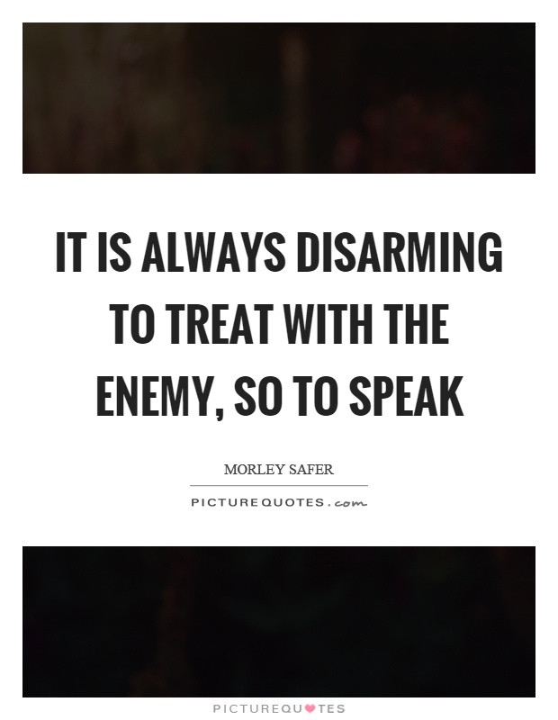 It is always disarming to treat with the enemy, so to speak Picture Quote #1
