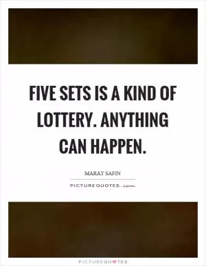 Five sets is a kind of lottery. Anything can happen Picture Quote #1