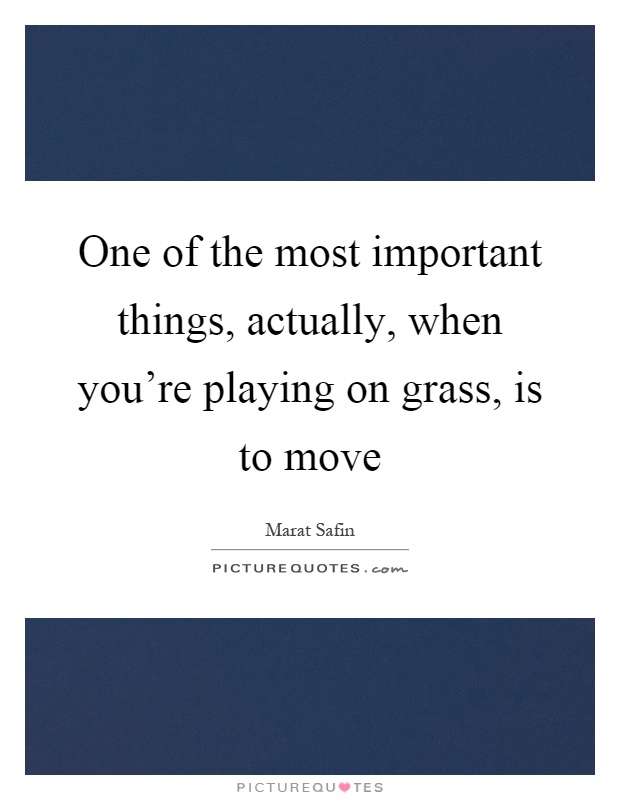 One of the most important things, actually, when you're playing on grass, is to move Picture Quote #1