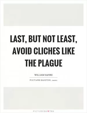 Last, but not least, avoid cliches like the plague Picture Quote #1