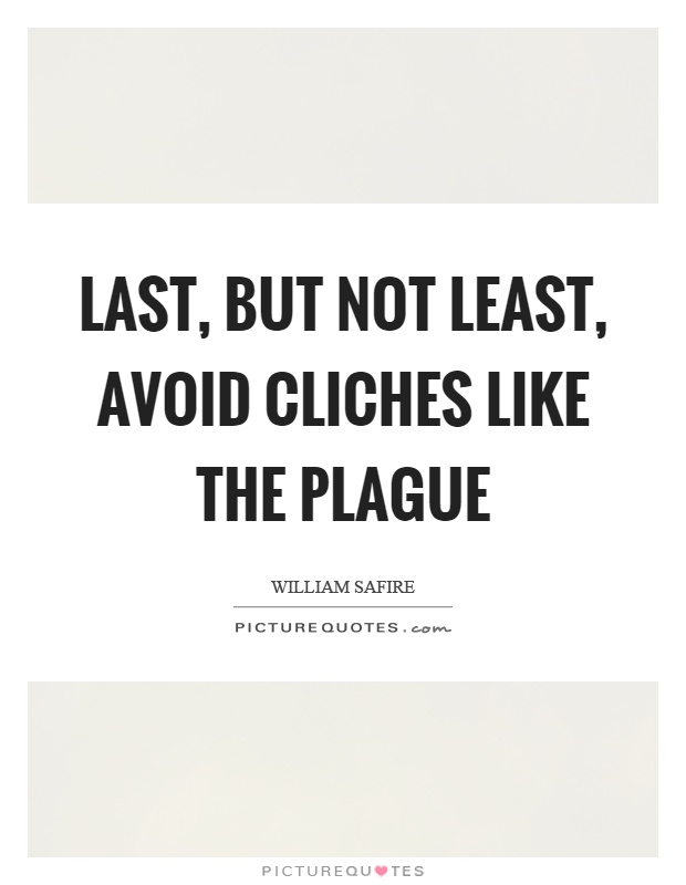 Last, but not least, avoid cliches like the plague Picture Quote #1