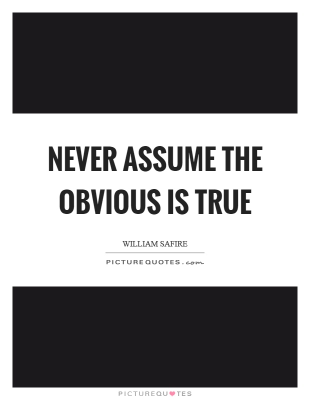 Never assume the obvious is true Picture Quote #1