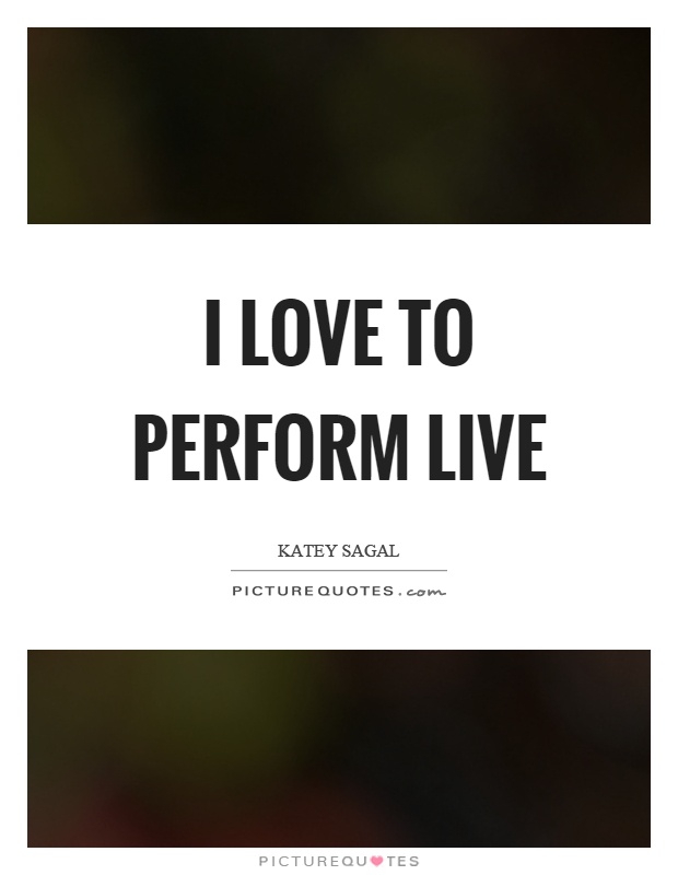 I love to perform live Picture Quote #1