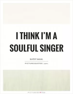 I think I’m a soulful singer Picture Quote #1