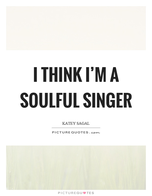 I think I'm a soulful singer Picture Quote #1