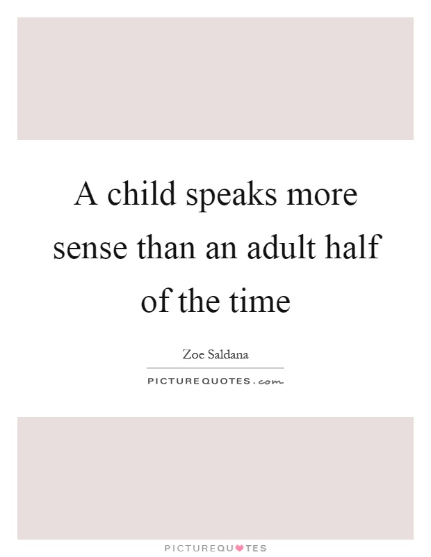 A child speaks more sense than an adult half of the time Picture Quote #1