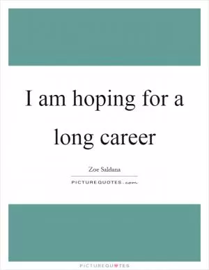 I am hoping for a long career Picture Quote #1
