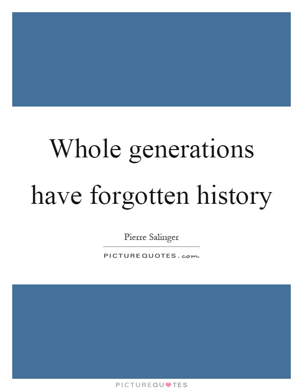 Whole generations have forgotten history Picture Quote #1