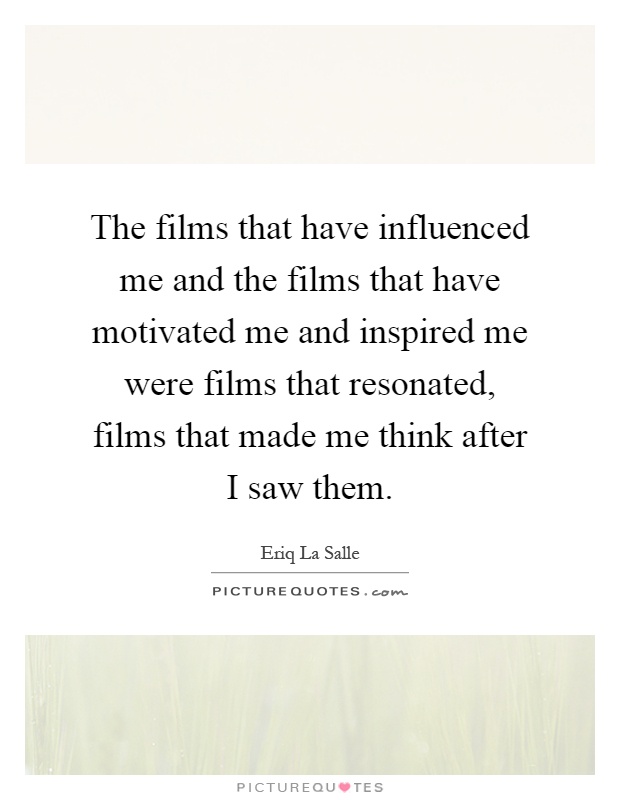 The films that have influenced me and the films that have motivated me and inspired me were films that resonated, films that made me think after I saw them Picture Quote #1