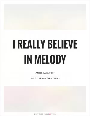 I really believe in melody Picture Quote #1