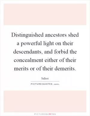 Distinguished ancestors shed a powerful light on their descendants, and forbid the concealment either of their merits or of their demerits Picture Quote #1