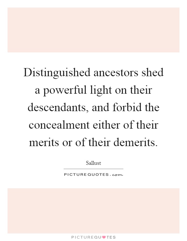 Distinguished ancestors shed a powerful light on their descendants, and forbid the concealment either of their merits or of their demerits Picture Quote #1