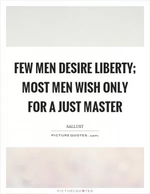 Few men desire liberty; most men wish only for a just master Picture Quote #1