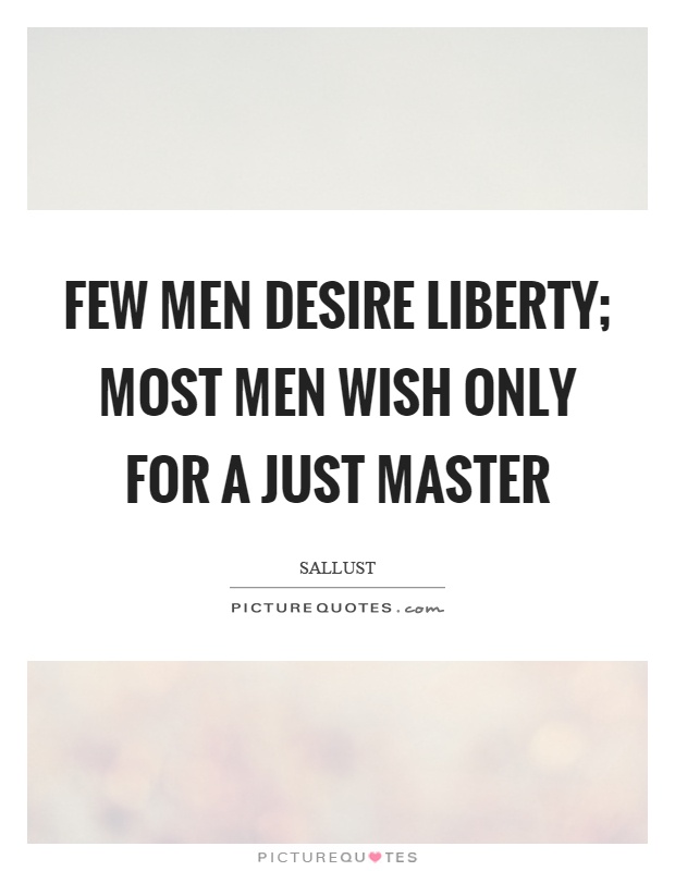 Few men desire liberty; most men wish only for a just master Picture Quote #1