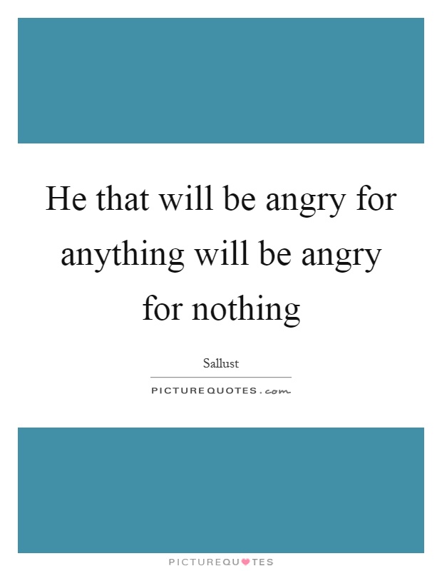 He that will be angry for anything will be angry for nothing Picture Quote #1