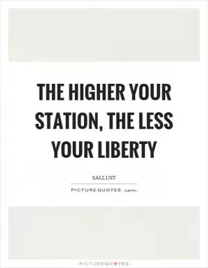 The higher your station, the less your liberty Picture Quote #1