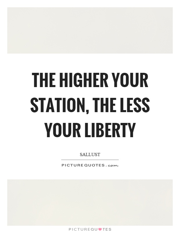 The higher your station, the less your liberty Picture Quote #1