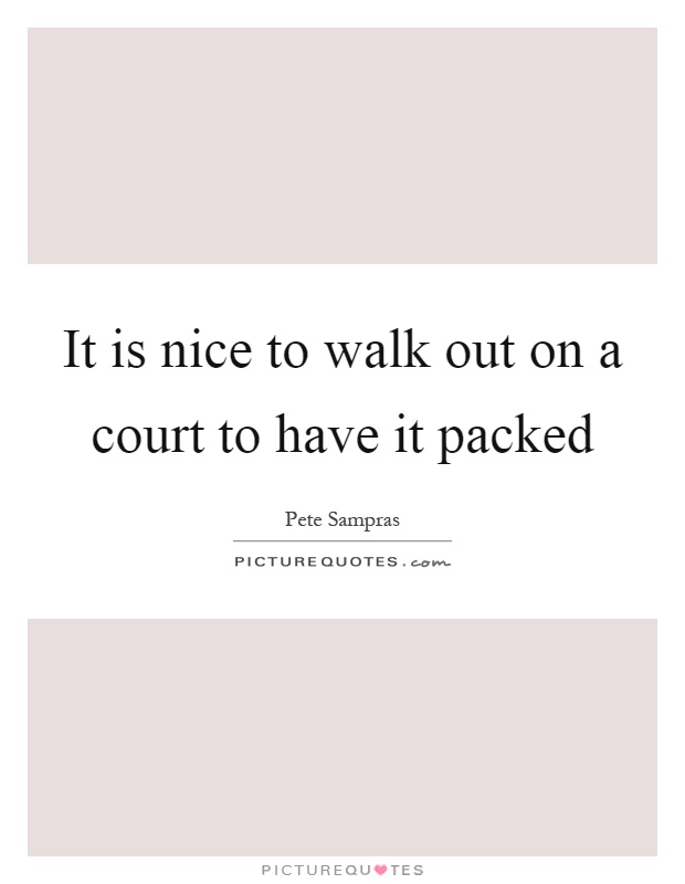 It is nice to walk out on a court to have it packed Picture Quote #1