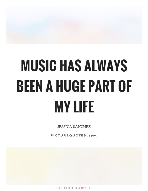 Music has always been a huge part of my life Picture Quote #1