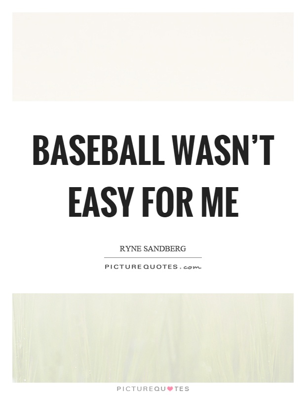 Baseball wasn't easy for me Picture Quote #1