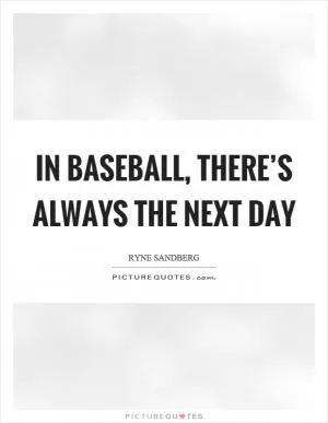 In baseball, there’s always the next day Picture Quote #1