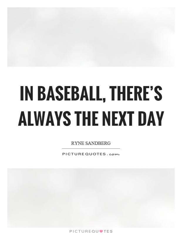 In baseball, there's always the next day Picture Quote #1
