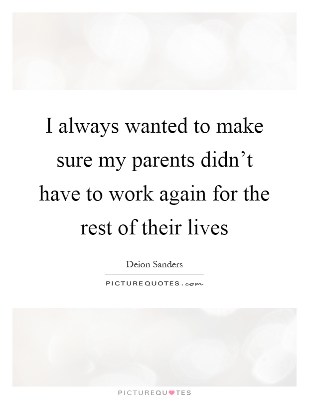 I always wanted to make sure my parents didn't have to work again for the rest of their lives Picture Quote #1