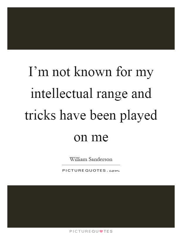 I'm not known for my intellectual range and tricks have been played on me Picture Quote #1
