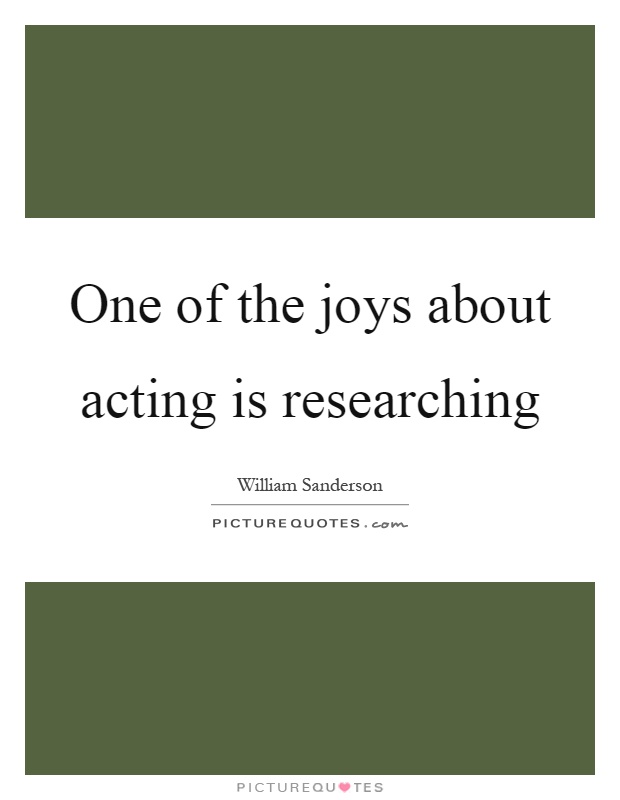 One of the joys about acting is researching Picture Quote #1
